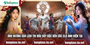 Ảnh Hưởng Của Lịch Thi Đấu Dày Đặc Đến Các CLB Anh Hiện Tại