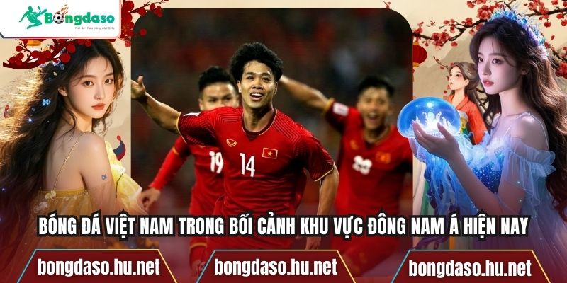 Bóng Đá Việt Nam Trong Bối Cảnh Khu Vực Đông Nam Á Hiện Nay