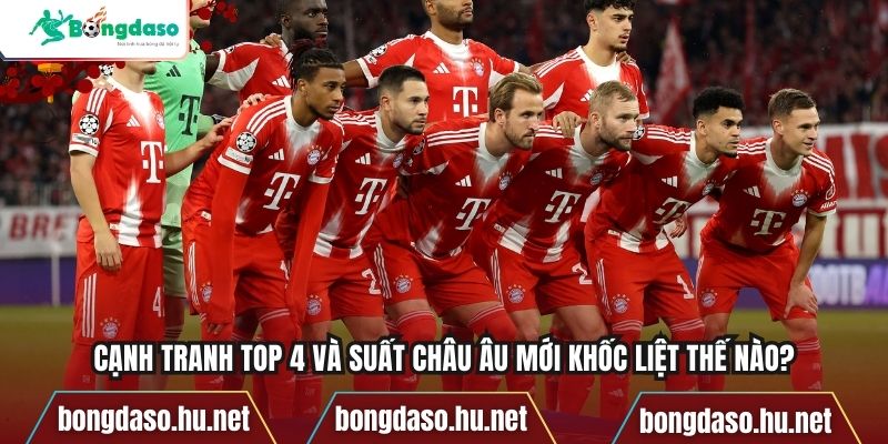 Cạnh tranh top 4 và suất châu Âu mới khốc liệt thế nào?