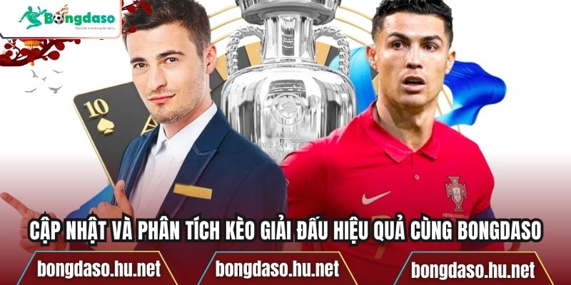Cập nhật và phân tích kèo giải đấu hiệu quả cùng Bongdaso