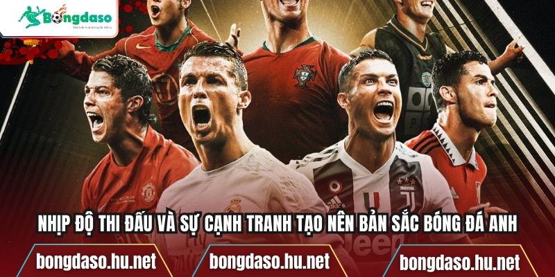 Nhịp độ thi đấu và sự cạnh tranh tạo nên bản sắc bóng đá Anh