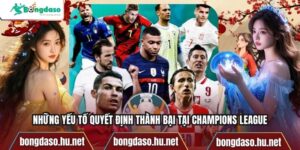 Những Yếu Tố Quyết Định Thành Bại Tại Champions League